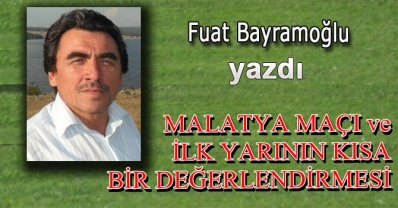 MALATYA MAÇI ve  İLK YARININ KISA BİR DEĞERLENDİRMESİ