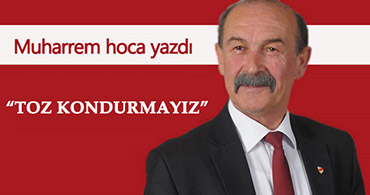 MUHARREM DEMİREL YAZDI: TOZ KONDURMAYIZ