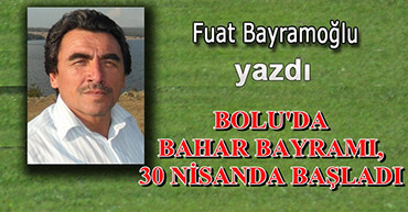 FUAT HOCA YAZDI: BOLU'DA BAHAR BAYRAMI, 30 NİSANDA BAŞLADI