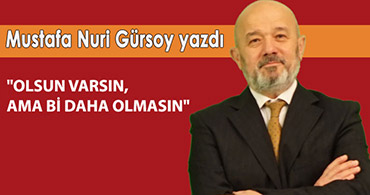 "OLSUN VARSIN AMA Bİ DAHA OLMASIN"