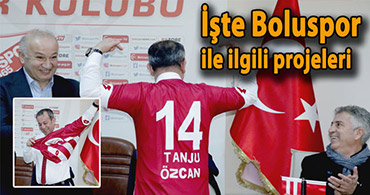 TANJU ÖZCAN BOLUSPOR'A ÖNEMLİ VAAATLERLE GELDİ