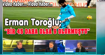 ERMAN TOROĞLU FENERBAHÇE MAÇINI BAKIN NASIL YORUMLADI?