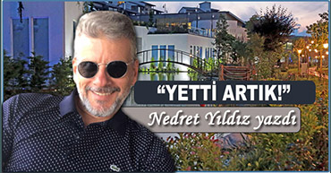 NEDRET YILDIZ YAZDI "YETTİ ARTIK"