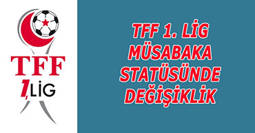 TFF 1. LİG MÜSABAKA STATÜSÜNDE DEĞİŞİKLİK