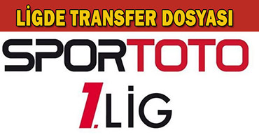 İŞTE SPOR TOTO 1. LİGDE TRANSFER DOSYASI