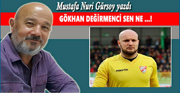 GÖKHAN DEĞİRMENCİ SEN NE ...!