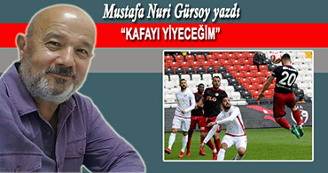 MUSTAFA HOCA YAZDI: "KAFAYI YİYECEĞİM"