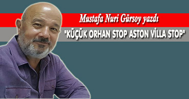 KÜÇÜK ORHAN STOP ASTON VİLLA STOP