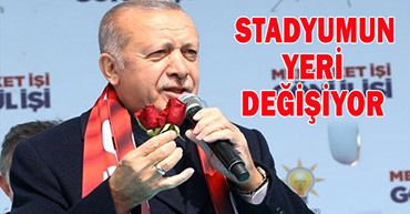 CUMHURBAŞKANI ERDOĞAN STADYUM İÇİN NE DEDİ?