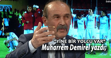 MUHARREM DEMİREL YAZDI; YİNE BİR YOLCU VAR