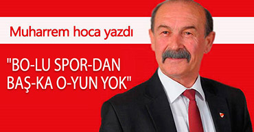 "BO-LU SPOR-DAN BAŞ-KA O-YUN YOK"