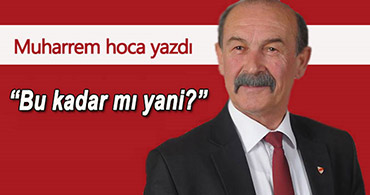 MUHARREM HOCA YAZDI; BU KADAR MI YANİ?