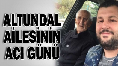 ALTUNDAL AİLESİNİN ACI GÜNÜ