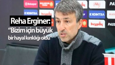 "İLK YARI KÖTÜ OYNADIK, 2. YARI AMATÖRCE BİR GOL YEDİK"