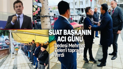 BAŞKANIMIZ SUAT ÇELEN DEDESİNİ KAYBETTİ