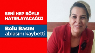 BOLU BASINI MÜDÜRÜNÜ, ABLASINI, KIYMETLİSİNİ KAYBETTİ