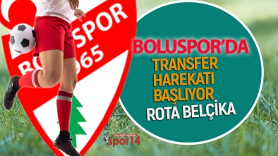 BOLUSPOR'DA TRANSFER HAREKATI BAŞLIYOR. ROTA BELÇİKA