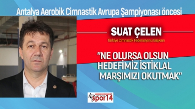 ÇELEN "NE OLURSA OLSUN HEDEFİMİZ İSTİKLAL MARŞIMIZI OKUTMAK"