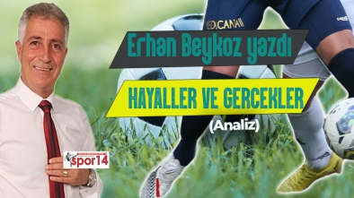 ERHAN BEYKOZ YAZDI: HAYALLER VE GERÇEKLER