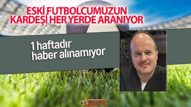 ESKİ BOLUSPORLU OYUNCUNUN KARDEŞİNDEN HABER ALINAMIYOR