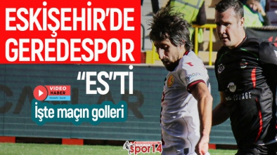 GEREDESPOR ESKİŞEHİRSPOR'U DEPLASMANDA YIKTI