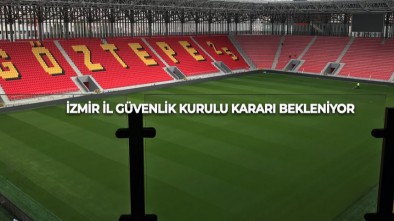 GÖZTEPE BOLUSPOR MAÇI SEYİRCİSİZ Mİ OYNANACAK?