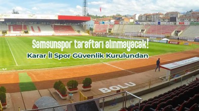 SAMSUNSPOR TARAFTARI ALINMAYACAK!