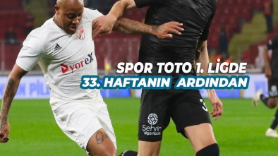 SPOR TOTO 1. LİGDE 33. HAFTA TAMAMLANDI