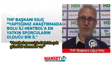 THF BAŞKANI KILIÇ HENTBOL İÇİN BOLU'YU İŞARET ETTİ