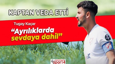 TUGAY KAÇAR BU SÖZLERLE VEDA ETTİ