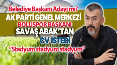 AK PARTİ'NİN ADAYI BOLUSPOR BAŞKANI SAVAŞ ABAK  MI?