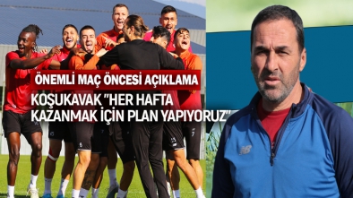 KOŞUKAVAK "HER HAFTA KAZANMAK İÇİN PLAN YAPIYORUZ"