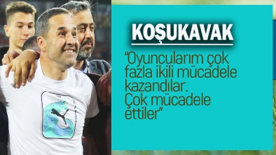 MAÇIN ARDINDAN KOŞUKAVAK'IN AÇIKLAMALARI