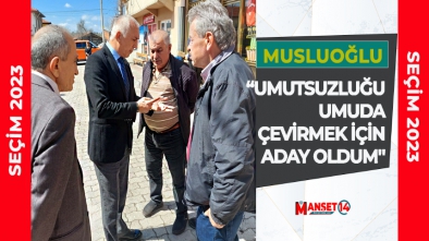 MUSLUOĞLU "UMUTSUZLUĞU UMUDA ÇEVİRMEK İÇİN ADAY OLDUM''