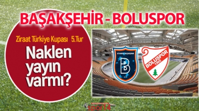 BAŞAKŞEHİR BOLUSPOR MAÇI NAKLEN YAYINLANACAK MI?