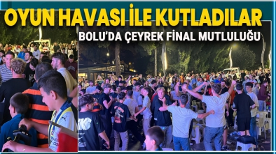 BOLULULAR ÇEYREK FİNALİ OYUN HAVASIYLA KUTLADI
