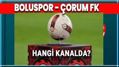 BOLUSPOR ÇORUM FK MAÇI HANGİ KANALDA?