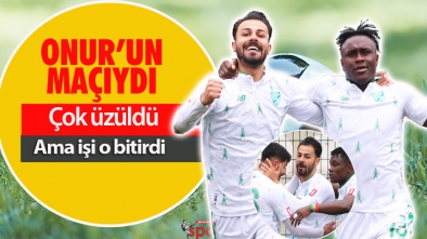 BU MAÇ ONUR'UN MAÇIYDI. HEPSİNİ BU MAÇTA YAŞADI