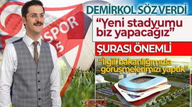 DEMİRKOL SÖZ VERDİ " O STADYUMU BİZ YAPACAĞIZ"