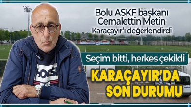 KARAÇAYIR'DA SON DURUMU BOLU ASKF BAŞKANI METİN AÇIKLADI