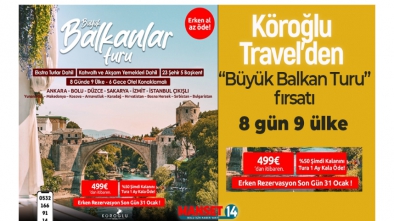 KÖROĞLU TRAVEL İLE "BÜYÜK BALKAN TURU" FIRSATI