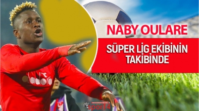 NABY OULARE SÜPER LİG EKİBİNİN TAKİBİNDE