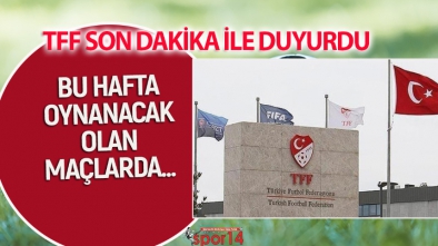 TFF SON DAKİKA İLE DUYURDU.BU HAFTA MAÇLARDA...