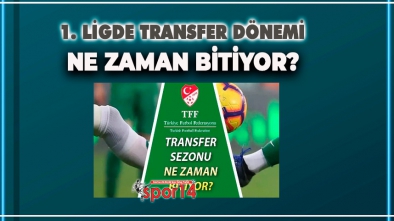 1. LİGDE TRANSFER DÖNEMİ NE ZAMAN SONA ERİYOR?