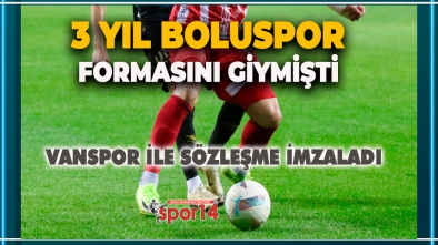 3 YIL SONRA BOLUSPOR'DAN AYRILDI, VANSPOR İLE ANLAŞTI