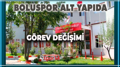 BOLUSPOR ALT YAPISINDA GÖREV DEĞİŞİMİ