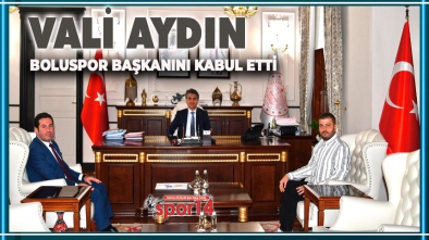 BOLU VALİSİ AYDIN, BOLUSPOR BAŞKANI BAYRAK'I KABUL ETTİ