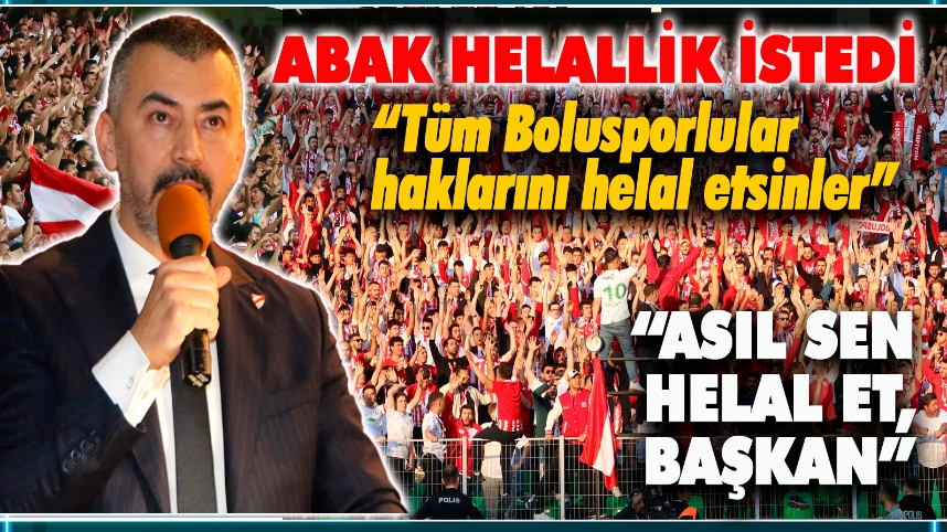 ABAK'IN SON SÖZLERİ BU OLDU "TÜM BOLUSPORLULAR HAKLARINI HELAL ETSİNLER"