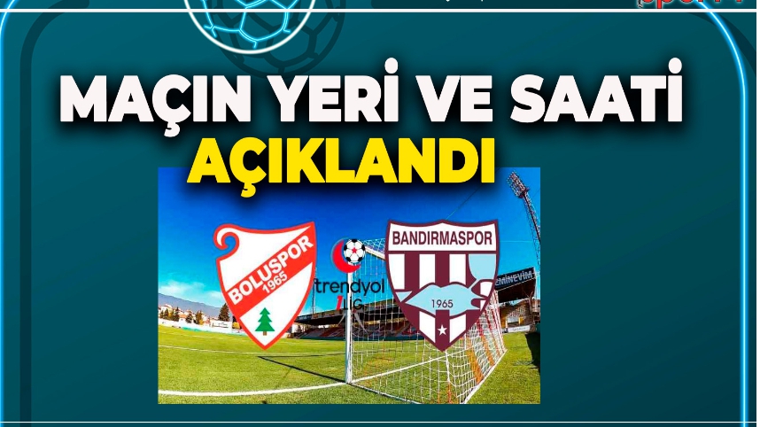SON DAKİKA.. BOLUSPOR BANDIRMASPOR MAÇININ YERİ AÇIKLANDI