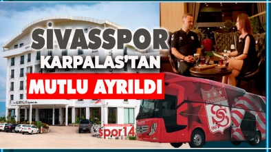 KARPALAS'TA KAMP YAPAN SİVASSPOR OTELDEN VE BOLU'DAN MEMNUN